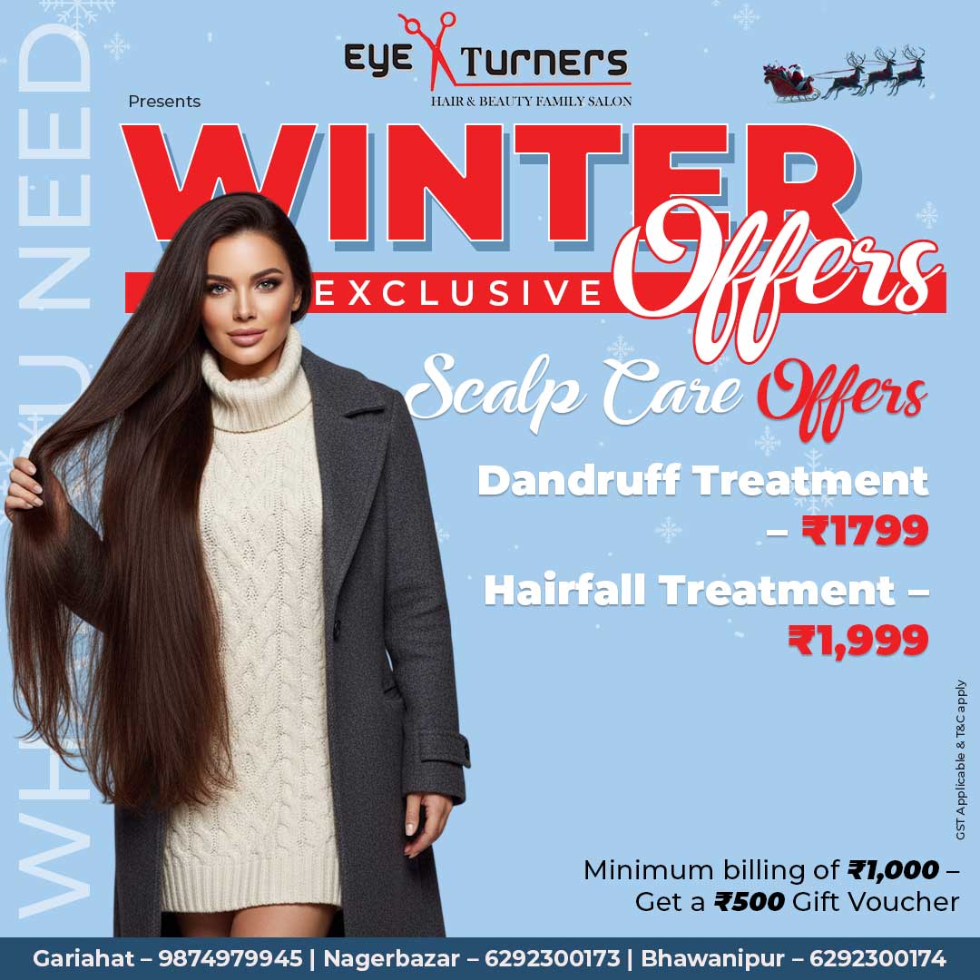 Scalp Care – Dandruff Treatment Eye Turners Winter Offer: Dandruff Treatment to reduce flakes and dryness at ₹1,799. 4. Scalp Care – Hairfall Treatment Eye Turners Winter Offer: Hairfall Treatment to strengthen roots and reduce shedding at ₹1,999.